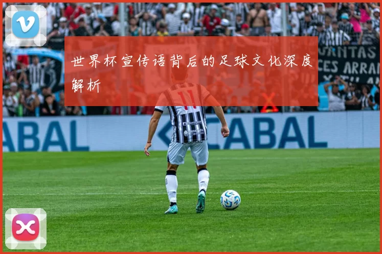 世界杯宣传语背后的足球文化深度解析