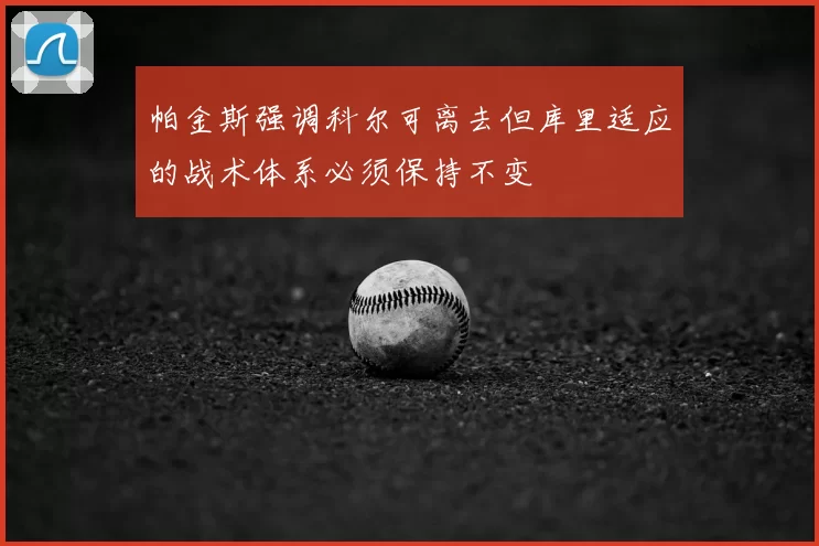 帕金斯强调科尔可离去但库里适应的战术体系必须保持不变