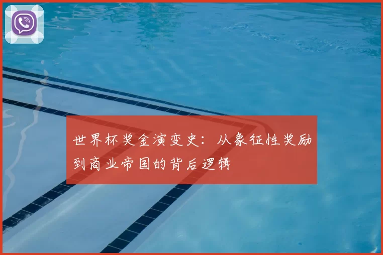 世界杯奖金演变史：从象征性奖励到商业帝国的背后逻辑