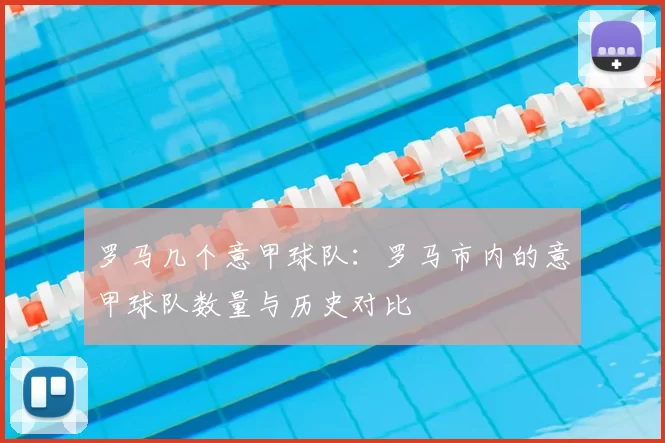 罗马几个意甲球队:罗马市内的意甲球队数量与历史对比
