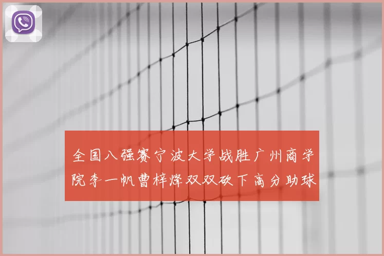 全国八强赛宁波大学战胜广州商学院李一帆曹梓烽双双砍下高分助球队晋级