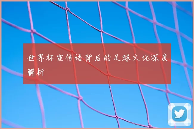 世界杯宣传语背后的足球文化深度解析
