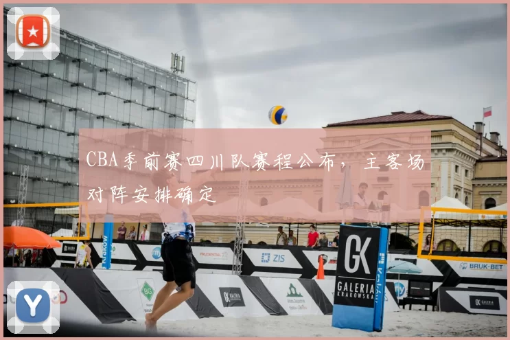 CBA季前赛四川队赛程公布，主客场对阵安排确定