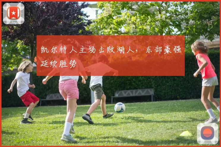 凯尔特人主场击败湖人,东部豪强延续胜势