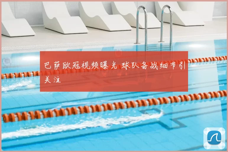 巴萨欧冠视频曝光 球队备战细节引关注
