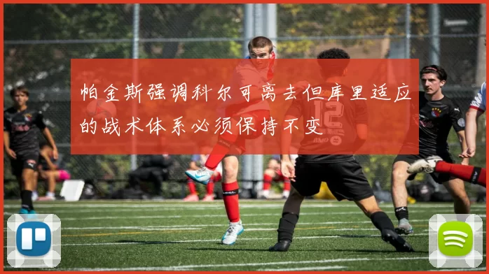 帕金斯强调科尔可离去但库里适应的战术体系必须保持不变