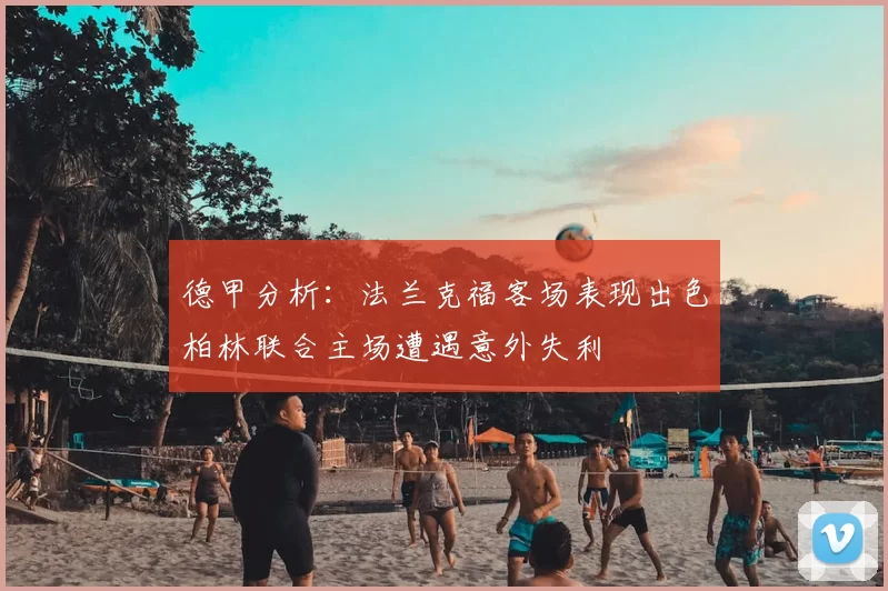 德甲分析：法兰克福客场表现出色柏林联合主场遭遇意外失利