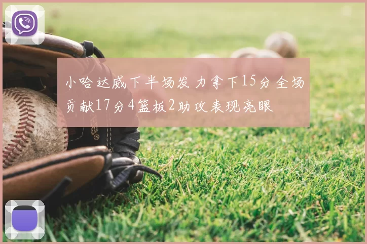 小哈达威下半场发力拿下15分全场贡献17分4篮板2助攻表现亮眼