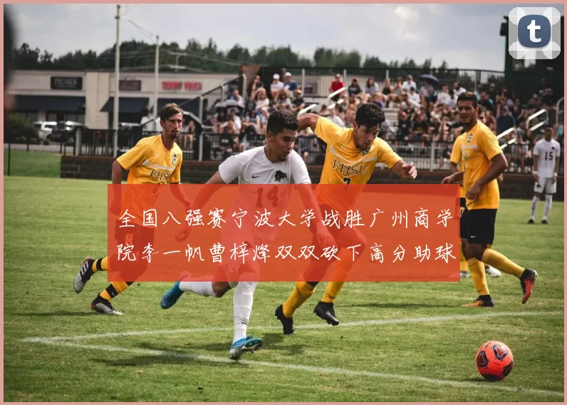 全国八强赛宁波大学战胜广州商学院李一帆曹梓烽双双砍下高分助球队晋级