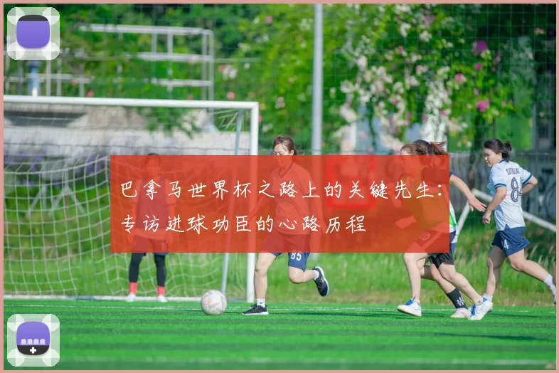 巴拿马世界杯之路上的关键先生：专访进球功臣的心路历程