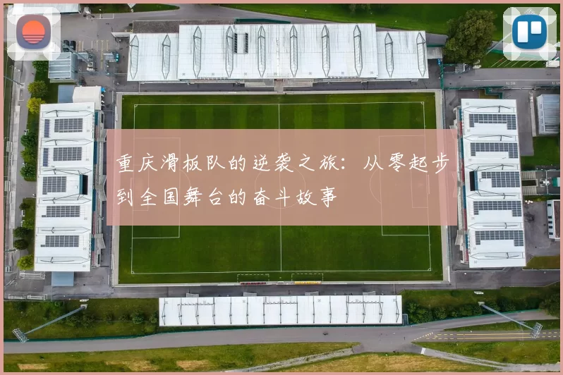 重庆滑板队的逆袭之旅：从零起步到全国舞台的奋斗故事
