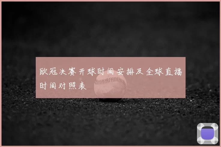 欧冠决赛开球时间安排及全球直播时间对照表